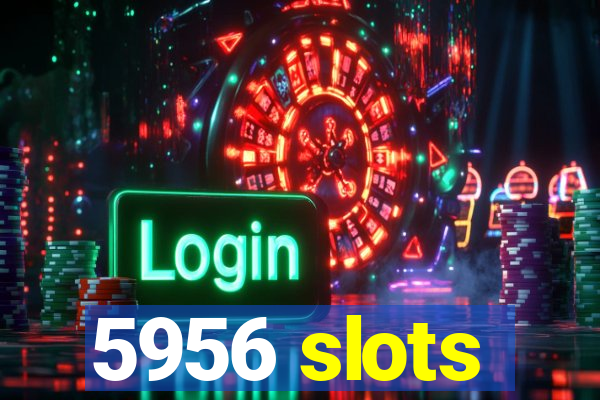 5956 slots